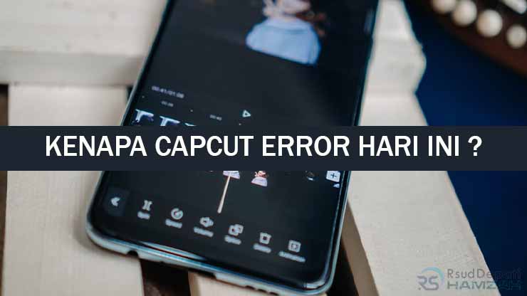 Kenapa Capcut Error Hari Ini & Cara Mengatasi