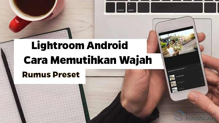 Cara Memutihkan Wajah di Lightroom Android