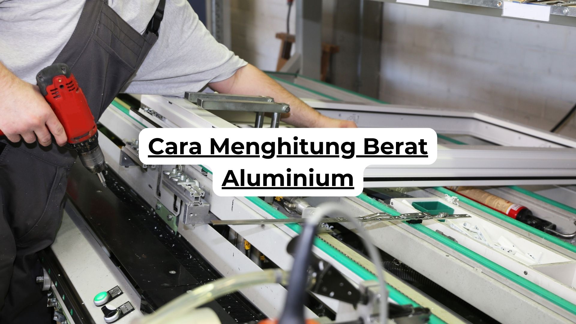 Cara Menghitung Berat Aluminium